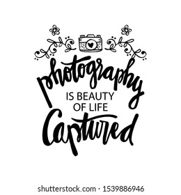 Photography is beauty of life captured. Motivational quote.