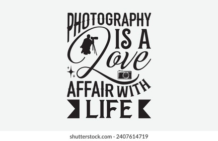 Photography Is A Love Affair With Life - Photographer T shirt Design, Hand drawn lettering phrase, Cutting and Silhouette, for prints on bags, cups, card, posters.