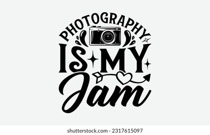 Photography Is My Jam - Photographer T-Shirt Design, Photography Lovers Quotes, Vintage Calligraphy Design, With Notebooks, Mugs And Others Print.