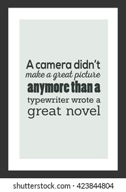 Photography quote. A camera did not make a great picture anymore than a typewriter wrote a great novel.