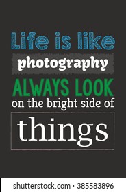 Photography quote. Life is like photography always look on the bright side of things.