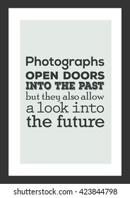 Photography quote. Photographs open doors into the past but they also allow a look into the future.