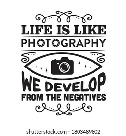 Photography Quote and saying. Life is like photography we develop from the negatives