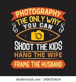 Photography Quote and saying. Photography the only way you can shoot the kids