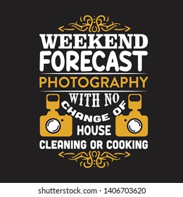 Photography Quote and saying. Weekend forecast photography with no change of house