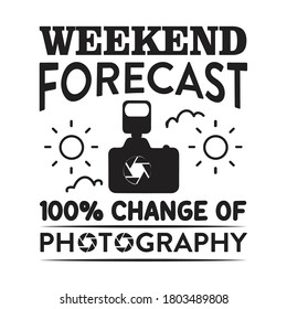 Photography Quote and saying. Weekend forecast 100 change of photography