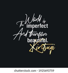 The phrase about kintsugi, philosophy of kintsugi. Imperfection of the world and gold patches. Kintsugi Japanese art for repair broken pottery with gold. Old traditional hobby for reuse dishes.