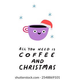 Phrase - all you need is coffee and Christmas. Funny little cup. Flat vector design on white background.