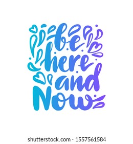 The phrase - to be here and now, inscribed in a rectangular composition, can be used as a print on fabric, paper, for articles, news.