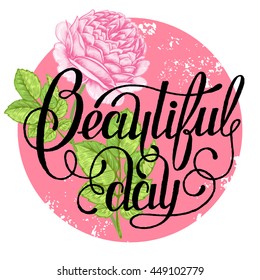 The phrase "Beautiful day". Ink hand lettering on a background with the image of a pink roses. Vector floral illustration. Designed for wedding greetings, invitations, wishes.