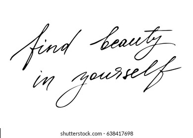 Phrase calligraphy text Find beauty in yourself. Handwritten black text isolated on white background, vector. Each word is on the separate layer.