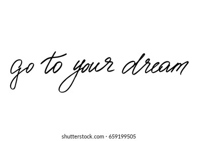 Phrase calligraphy text Go to your dream. Handwritten black text isolated on white background, vector. Each word is on the separate layer