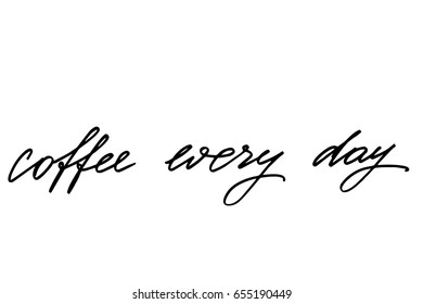 Phrase coffee text calligraphy Coffee every day. Handwritten black text isolated on white background, vector. Each word is on the separate layer