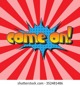 The phrase "come on!" in comic style.