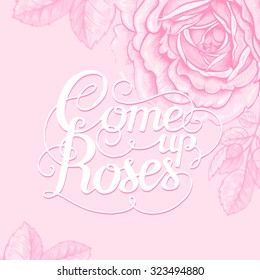 The phrase "Come up roses". Ink hand lettering on a background with the image of a pink rose flower. Vector floral illustration. Designed for wedding greetings, invitations, wishes.