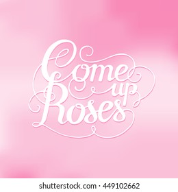 The phrase "Come up roses". Ink hand lettering on a pink  background. Vector floral illustration. Designed for wedding greetings, invitations, wishes.
