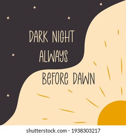 Phrase dark night always before dawn. Background is divided into dark and light. Night and day. Sun rays and stars. Modern trendy art. Colorful vector illustration hand drawn