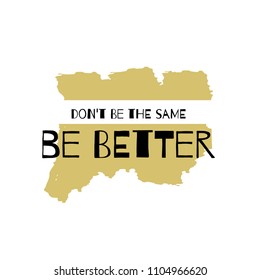 The phrase "Don't be the same, be better" on a gold background. Text, font, inscription. Vector illustration. Suitable for postcards, posters. Motivational expression.
