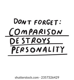 Phrase - don't forget: comparison destroys personality. Lettering. Vector hand drawn design on white background.