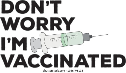 The Phrase Don't Worry I'm Vaccinated and the drawing of a syringe
