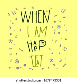 phrase in English "When I am happy I eat" on a pale yellow background