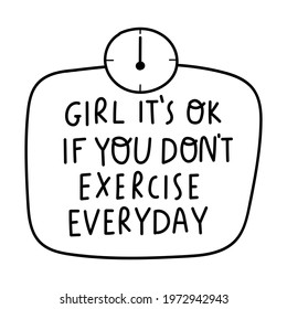 Phrase - Girl it's ok if you don't exercise everyday. Lettering outline illustration on white background.   