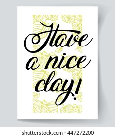 Phrase "Have a nice day!" Brush Pen lettering. Handwritten vector Illustration. Background includes seamless pattern with leaves.