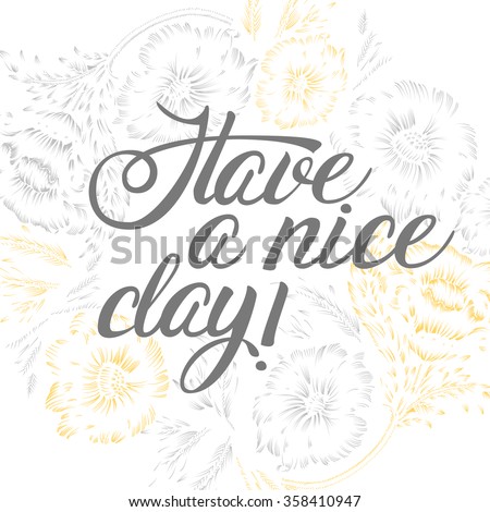 Phrase "Have a nice day!" Brush Pen lettering isolated on background with flowers. Handwritten vector Illustration. 