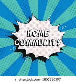 Phrase "HOME COMMUNITY" in retro comics speech bubble with halftone dotted shadows on background with radial lines. Vintage pop art vector illustration easy to edit and customize. EPS10