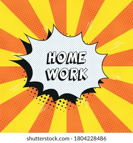 Phrase "HOME WORK" in retro comics speech bubble with halftone dotted shadows on background with radial lines. Vintage pop art vector illustration easy to edit and customize. EPS10