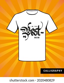 The phrase "I'm the best mom" on the T-shirt. Gothic calligraphy. Printing on T-shirts, clothes, bags, posters.