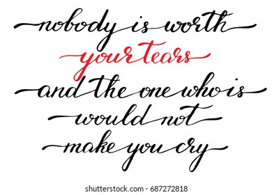 Phrase inspirational valentines day quote lettering handwriting nobody is worth your tears, and the on who is, would not make you cry handwritten text vector 