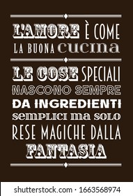 Phrase in italian language with text: Love is like good cuisine, special things always arise from simple ingredients, but are made magical by fantasy.  It can use for wall decoration in restaurants.