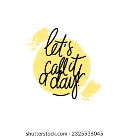 Phrase Lets call it a day on textured circle shape background. Modern vector lettering phrase for web, cards, prints, banners. Common words script hand writting vector design.