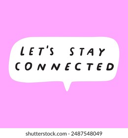 Phrase - let's stay connected. Vector design. Speech bubble on pink background.