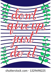 Phrase lettering don't give up, just do it on colored background. The inscription is decorated with green branches with leaves. For printing on t-shirts. Motivational inscription.