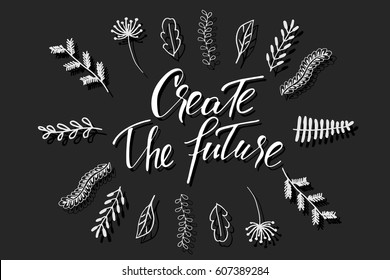 Phrase lettering text floral quote create the future handwritten text and hand drawn floral elements, vector. Each word and floral elements are on the different layers