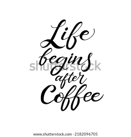 Phrase "Life begins after coffee" inscription for prints and posters, menu design, stickers. Calligraphic collection. Hand drawn calligraphy and brush pen lettering phrase life begin after coffee.