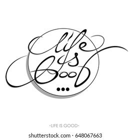 The phrase "life is good". Calligraphy written
