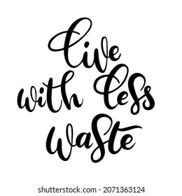 Phrase Live with less waste. Hand drawn calligraphy. Vector illustration.