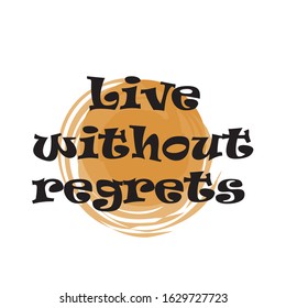 Phrase Live without regrets for applying to t-shirts. Stylish and modern design for printing on clothes and things. Inspirational phrase. Motivational call for placement on posters and vinyl stickers