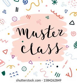 Phrase master class written by ink and brush pen, hand made lettering decorated with doodles on simple abstract background. Good as announcement post, banner or poster for classes or workshops.