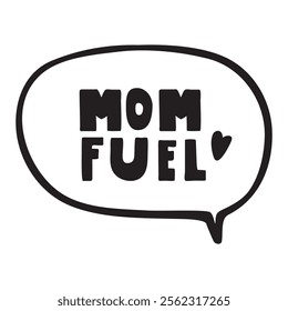 Phrase -Mom fuel. Speech bubble. Design on white background.