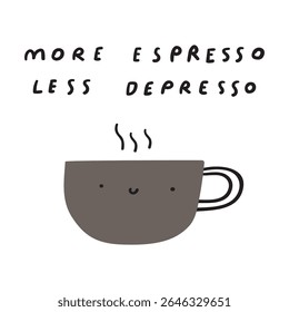 Phrase - more espresso less depresso. Cute coffee cup. Hand drawn vector illustration on white background.