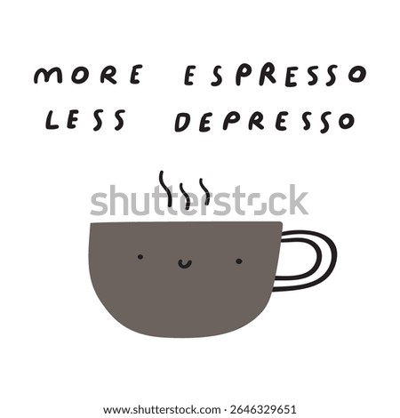 Phrase - more espresso less depresso. Cute coffee cup. Hand drawn vector illustration on white background.