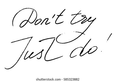 Phrase motivational quote handwriting don't try Just do handwritten black text on white background, vector. Each word is on the separate layer
