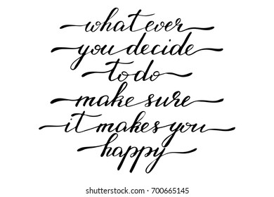 Phrase motivational text handwriting calligraphy what ever you decide to do, make sure it makes you happy