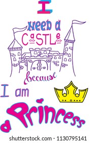 Phrase  need a castle because i am a princess and painted castle. Vector lettering. Design for kids t-shirt, poster or wallpaper.