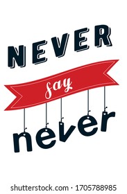 Phrase: never say never. Print on t-shirt, clothes, poster, banner, postcard.