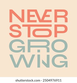 The phrase Never stop growing